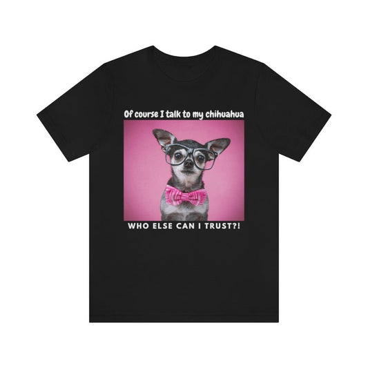I talk to my dog - T-Shirt - Chihuahua Treats