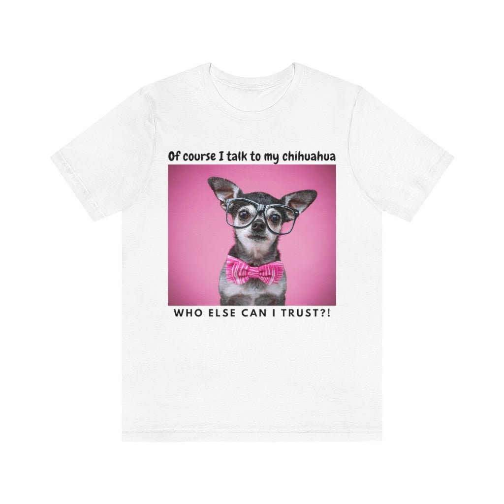 I talk to my dog - T-Shirt - Chihuahua Treats
