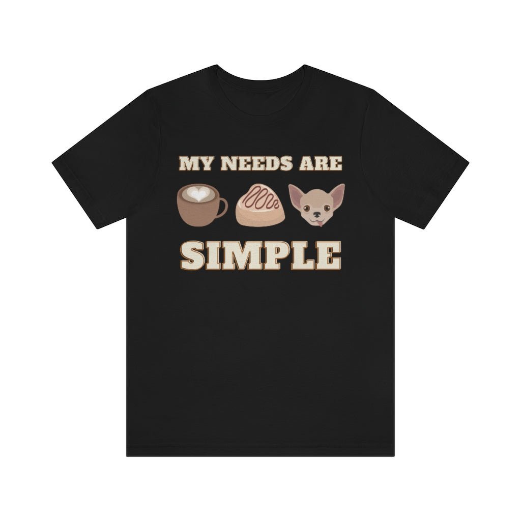 My needs are simple - T-Shirt - Chihuahua Treats