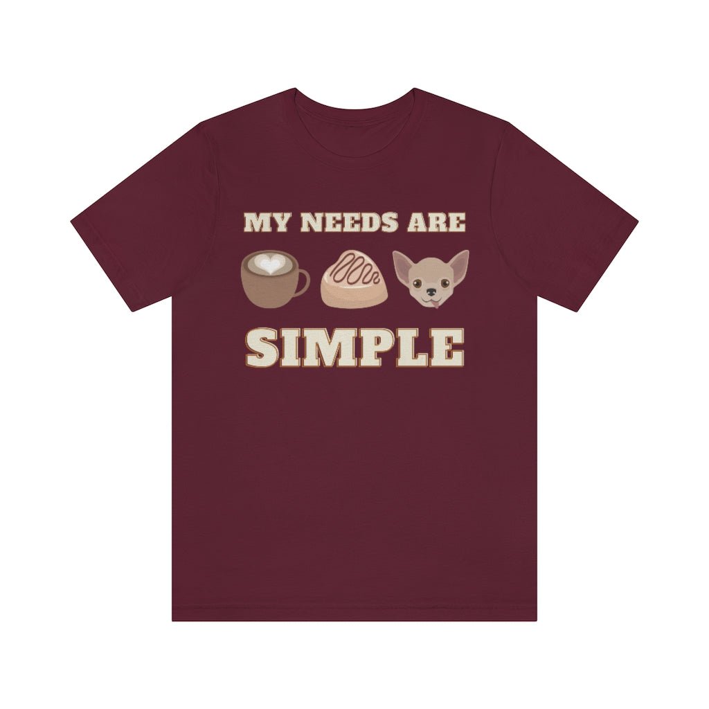 My needs are simple - T-Shirt - Chihuahua Treats