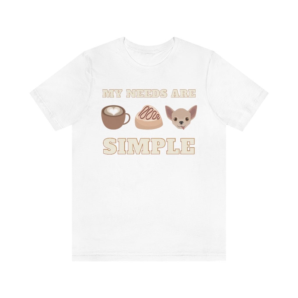 My needs are simple - T-Shirt - Chihuahua Treats